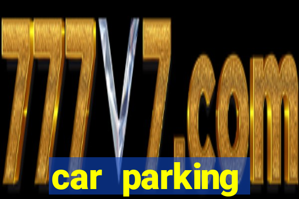 car parking dinheiro infinito e tudo desbloqueado 2024